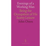 Evenings of a Working Man: Being the Occupation of His Scanty Leisure