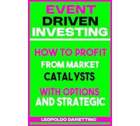 Event-Driven Investing: How to Profit from Market Catalysts with Options and Strategy