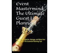 Event Mastermind: The Ultimate Guest List Planner: Effortlessly Organize, Manage, and Wow Your Guests with This Essential Planning Tool
