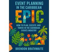 Event Planning in the Caribbean EPIC: How to Plan, Execute, and Thrive in the Caribbean Events Industry