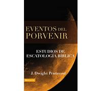 Eventos Del Porvenir: Estudios De Escatologia Biblica