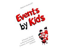 Events by Kids: A Parents’ Guide to Rising Confident,Creative, and Capable Children