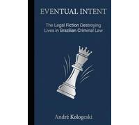 EVENTUAL INTENT: The Legal Fiction Destroying Lives in Brazilian Criminal Law (Coleção 8)