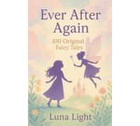 Ever After Again: 100 Original Fairy Tales: Discover 100 original stories perfect for bedtime, classrooms, or quiet reading-fairy tales reimagined for today’s children and little dreamers