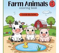 Ever Bloom Coloring Book 1: Farm Animals: 15 Cute Animal Coloring Pages, Simple Designs & Creative Fun for Ages 2-6 (Ever Bloom: Fun with Colors - Coloring Books For Kids)