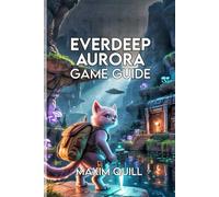 Everdeep Aurora Game Guide: Solve the Puzzles, and Embrace the Emotional Journey in a World Where Exploration is the Key to Survival