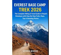 EVEREST BASE CAMP TREK 2026: The Complete Hiking & Travel Guide to Nepal’s Himalayas with Step-By-Step Trails, Maps, Tips & Stunning Photos (WanderPeak Adventure Guides)