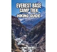 EVEREST BASE CAMP TREK HIKING GUIDE: Trekking Routes, Acclimatization Tips, Tea Houses, Packing Lists, Permits and Himalayan Adventure ... GUIDE TO SCENIC TRAILS AND HIDDEN PATHS)