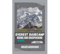 EVEREST BASECAMP HIKING AND BACKPACKING GUIDE 2025: Essential Tips, Detailed Itineraries, and Expert Advice for a Successful Trek to Machu Picchu (The adventure trail guides)