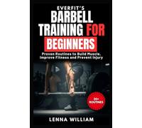 EverFit’s Barbell Training for Beginners: Proven Routines to Build Muscle, Improve Fitness and Prevent Injury (The EverFit Series)