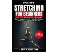 EverFit’s Stretching for Beginners: Practical Approaches to Soothe Tight Muscles, Alleviate Stiffness, and Boost Range of Motion