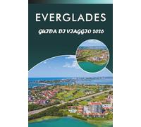 EVERGLADES GUIDA DI VIAGGIO 2026: Esplora le zone umide della Florida, le principali attrazioni, la fauna selvatica, i monumenti storici, la cucina ... e consigli pratici per ogni viaggiatore.