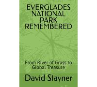 EVERGLADES NATIONAL PARK REMEMBERED: From River of Grass to Global Treasure