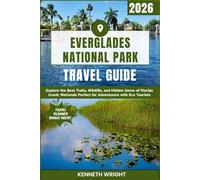 EVERGLADES NATIONAL PARK TRAVEL GUIDE 2026: Explore the Best Trails, Wildlife, and Hidden Gems of Florida Iconic Wetlands Perfect for Adventurers with Eco Tourists