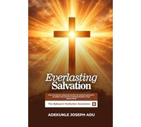 EVERLASTING SALVATION: How to make your calling and election into salvation permanent, for gallant entry into the everlasting Kingdom of God. (BELIEVERS PERFECTION SERIES)