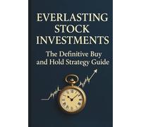Everlasting Stock Investments: The Definitive Buy and Hold Strategy Guide for Long-Term Wealth Generation