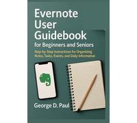 Evernote User Guidebook for Beginners and Seniors: Step-by-Step Instructions for Organizing Notes, Tasks, Events, and Daily Information