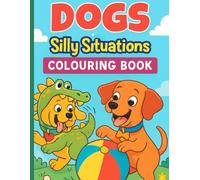 EverPages : Dogs in Silly Situations: Silly Dogs Colouring Adventure!