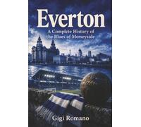 Everton: A Complete History of the Blues of Merseyside