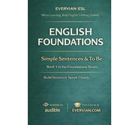 Evervian English Foundations 1: Simple Sentences and To Be: Beginner ESL Grammar Workbook for Adults | A1 English Practice with Am, Is, Are, ... Activities (Evervian English Learning Series)