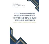 Every Athlete Matters: Leadership Lessons for Youth Coaches Who Build Teams and Shape Lives