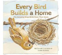 Every Bird Builds a Home: The Amazing Ways Birds Make Their Nests