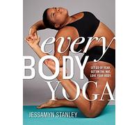 Every Body Yoga: Let Go of Fear, Get On the Mat, Love Your Body.
