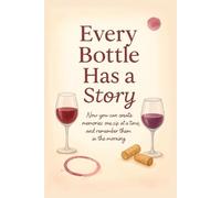 Every Bottle Has a Story: Now you can create memories one sip at a time, and remember then in the morning