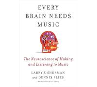 Every Brain Needs Music: The Neuroscience of Making and Listening to Music