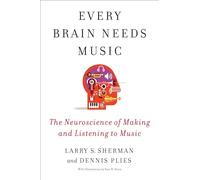 Every Brain Needs Music: The Neuroscience of Making and Listening to Music