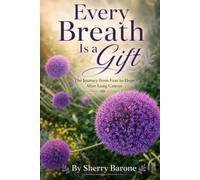 Every Breath Is a Gift: The Journey from Fear to Hope After Lung Cancer