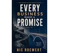 Every Business Makes A Promise: What you promise starts trust. What you deliver builds it.: 2 (The Promise in the Process: The Complete Framework for ... That Carries Trust, Revenue, and Growth)