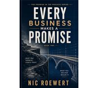 Every Business Makes A Promise: What you promise starts trust. What you deliver builds it. (The Promise in the Process: The Complete Framework for ... That Carries Trust, Revenue, and Growth)
