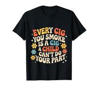 Every Cig You Smoke Steals A Child’s Chance - Camiseta
