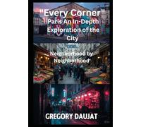 "Every Corner" - Paris An In-Depth Exploration of the City Neighborhood by Neighborhood