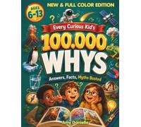 Every Curious Kid's 100,000 WHYS: Answers, Facts, Myths Busted