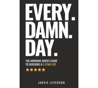 Every. Damn. Day.: The Morning Hero's Guide To Building A 5-Star LIfe