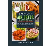 EVERY DAY AIR FRYER COOKBOOK FOR BEGINNERS: Over 100 quick, healthy and crispy Recipes with simple ingredients for flavorful and stress-free meals