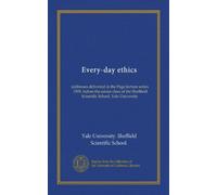 Every-day ethics: addresses delivered in the Page lecture series, 1909, before the senior class of the Sheffield Scientific School, Yale University
