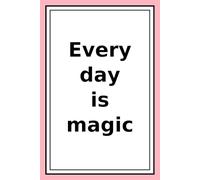 Every Day Is A Magic: Life Is A Gift.Love Life,Live Fully.Smile At Life.Love The Moment