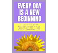 Every Day Is a New Beginning: 365 Powerful Daily Affirmations for Health, Wealth, Positivity, and Mindset Transformation