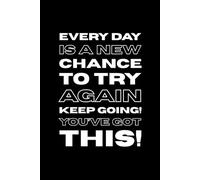 Every Day Is A New Chance To Try Again. Keep Going. You’ve Got This.: Positive Affirmation Notebook for Motivation, Inspiration and Everyday Confidence.