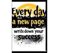 Every Day Is A New Page - Write Down Your Success Story: Motivational Notebook (Inspirational Journals to Write In) - Journal for Work