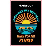 Every day is a Weekend When You are Retired Notebook | Retirement Logbook | Retirement Gifts Sailing