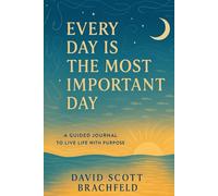 Every Day is the Most Important Day: A Guided Journal to Live with Purpose