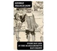 Every Day Life In The Massachusetts Bay Colony (ebook)