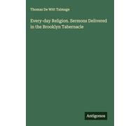 Every-day Religion. Sermons Delivered in the Brooklyn Tabernacle