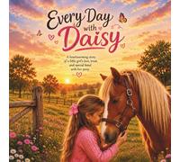 Every Day with Daisy: A Heartwarming Tale of a Child's Love, Trust, and Care for a Pony