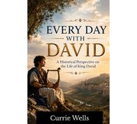 EVERY DAY WITH DAVID: A Historical Perspective on the Life of King David