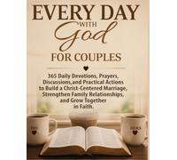Every Day With God for Couples: 365 Daily Devotions, Prayers, Discussions, and Practical Actions to Build a Christ-Centered Marriage, Strengthen Family Relationships, and Grow Together in Faith.